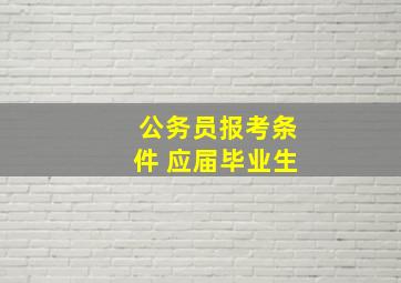 公务员报考条件 应届毕业生